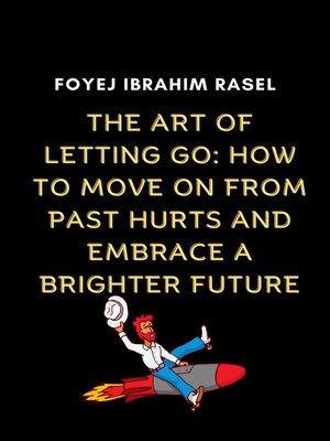 cover image of The Art of Letting Go--How to Move on from Past Hurts and Embrace a Brighter Future